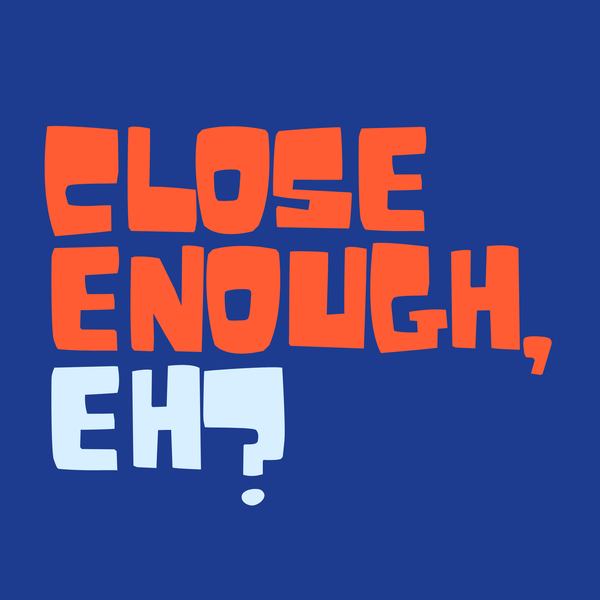 Close Enough, Eh?